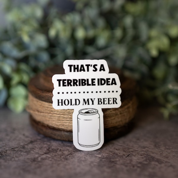 That's a Terrible Idea, Hold My Beer Sticker, Quotes about Life, Funny Beer Sticker, Sarcastic Decal, Water Bottle Sticker, Sticker for Him