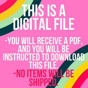 May include: A pink background with a rainbow design. The text "THIS IS A DIGITAL FILE" is in white. The text "YOU WILL RECEIVE A PDF, AND YOU WILL BE INSTRUCTED TO DOWNLOAD THIS FILE." is in black. The text "NO ITEMS WILL BE SHIPPED" is in red.