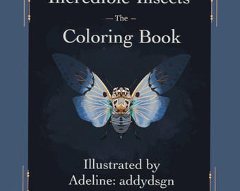 May include: A coloring book titled "Incredible Insects" with a detailed illustration of a cicada with blue and white wings. The cover is dark blue with gold decorative borders and text. Illustrated by Adeline: addydsgn.
