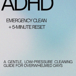 May include: A printable guide with the title "ADHD" in large black letters. Below, the text reads "EMERGENCY CLEAN + 5-MINUTE RESET" and "A GENTLE, LOW-PRESSURE CLEANING GUIDE FOR OVERWHELMED DAYS". The background is a gradient of light blue.