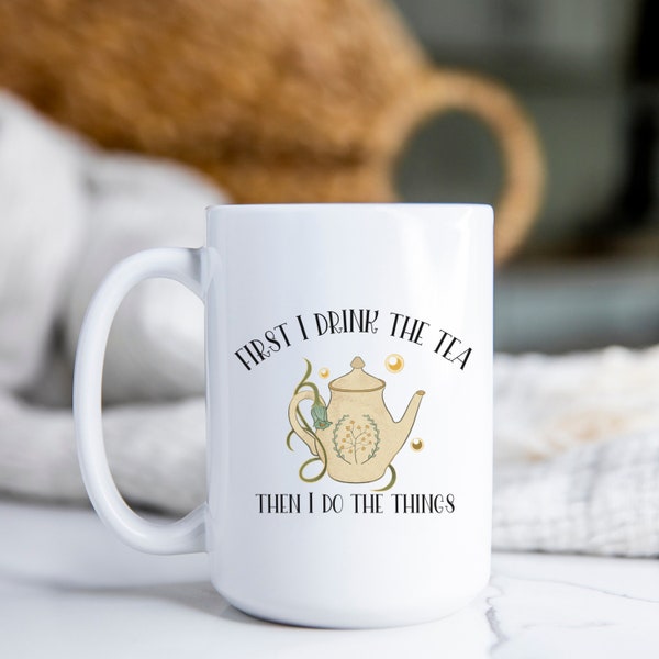 First I Drink The Tea Then I Do The Things, tea helps, productive day, large Ceramic Mug 15oz