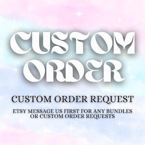 May include: A graphic with the text "CUSTOM ORDER" in large white letters on a pink and blue background. The text "CUSTOM ORDER REQUEST" is below the large text. The text "ETSY MESSAGE US FIRST FOR ANY BUNDLES OR CUSTOM ORDER REQUESTS" is below the second line of text.