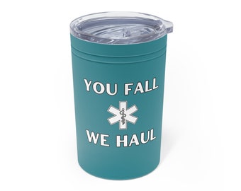 You Fall We Hall Vacuum Insulated Tumbler, 11oz EMS funny medical humor