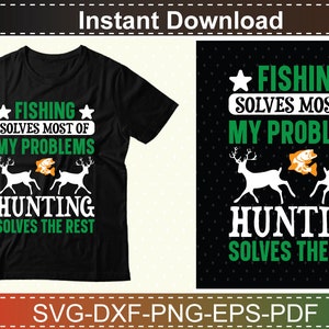 May include: Black t-shirt with a green and white design featuring a fish and deer silhouettes. The text reads "Fishing solves most of my problems. Hunting solves the rest."