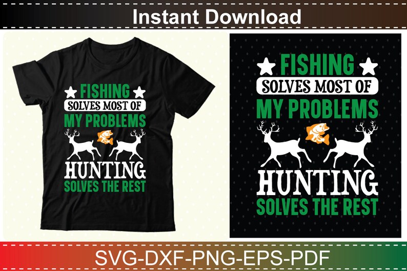 May include: Black t-shirt with a green and white design featuring a fish and deer silhouettes. The text reads "Fishing solves most of my problems. Hunting solves the rest."