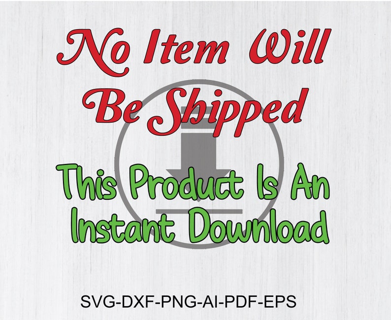 May include: A digital download graphic with a red circle and a downward arrow. The text reads "No Item Will Be Shipped This Product Is An Instant Download" in a white background with a wood grain texture. The text "SVG-DXF-PNG-AI-PDF-EPS" is at the bottom of the image.