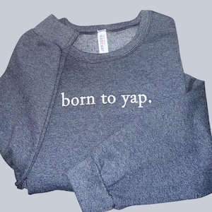 Born To Yap Embroidered Sweatshirt, Funny Quote Sweatshirt, Trendy Embroidery Apparel, Comfy Casual Wear, Funny Gift for Talkative People
