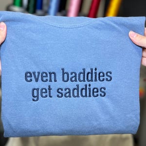 Even Baddies Get Saddies Embroidered Shirt, Even Baddies Get Saddies Comfort Colors Shirt, Baddies Get Saddies, Funny Mental Health Shirt