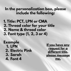 May include: Image with text instructions for personalization. The text includes: Title (PCT, LPN, or CMA), thread color, name and thread color, and font type (1, 2, 3, or 4). An example is provided: LPN, Electric Pink, Sarah, Font 4.