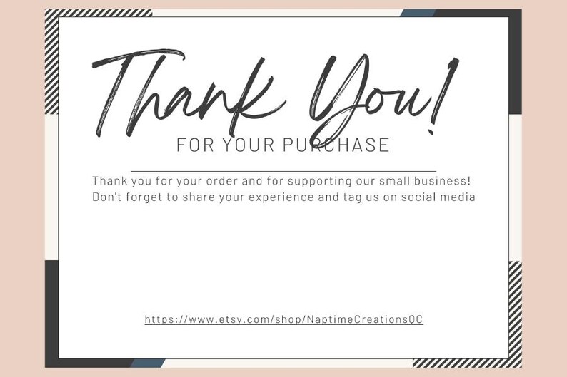 May include: A white thank you card with black text that says "Thank You! For Your Purchase". The card also includes the text "Thank you for your order and for supporting our small business! Don't forget to share your experience and tag us on social media" and a website address: "https://www.etsy.com/shop/NaptimeCreationsOC".