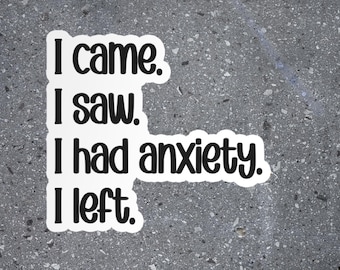 I came I saw I had anxiety I left sticker, funny introvert sticker, funny sticker, laptop decal, anxiety tumbler sticker, anxiety sticker