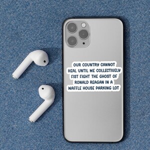 Our country cannot heal until we collectively fist fight the ghost of Ronald Reagan in a Waffle House parking lot  - text sticker