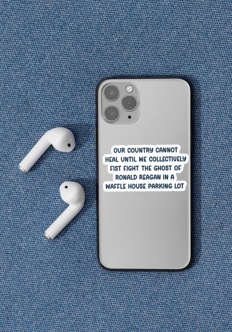 Our country cannot heal until we collectively fist fight the ghost of Ronald Reagan in a Waffle House parking lot  - text sticker