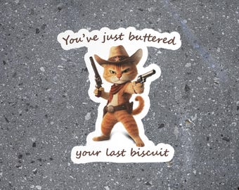 You've Just Buttered Your Last Biscuit, Cat Sticker FUN sticker, Cowboy Cat Sticker, Funny Sarcastic Sticker, Western Sticker, Cute Cat
