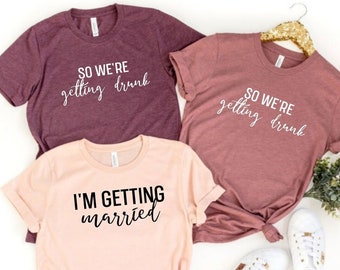 Bachelorette Party Shirts, I'm Getting Married, So We Are Getting Drunk, Wine Bachelorette T-shirts, Wedding Party Shirts, Bridesmaid Gifts