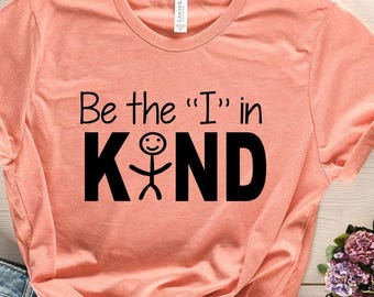 Be the I in Kind Shirt, Motivational Shirt, Inspirational Shirt, Be Nice Shirt, Kindness Matters Tee, Positive T-shirt,Happiness Matters Tee