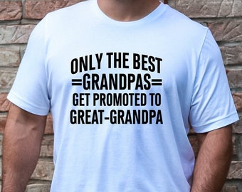 May include: White t-shirt with black text that reads "Only the best Grandpas get promoted to Great-Grandpa".