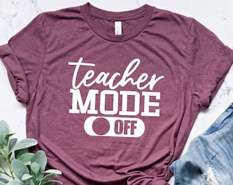 Teacher Mode Off, Teacher Life Shirt, Happy Last Day of School Shirt, End of Year Teacher T-Shirt, Summer Break Tee, Teacher Last Day TShirt
