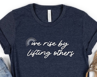 We Rise By Lifting Others Shirt, Cute Motivational Shirt, Funny Inspirational T-Shirt, Positive Quote Shirt, Be Kind To Each Other Tshirt