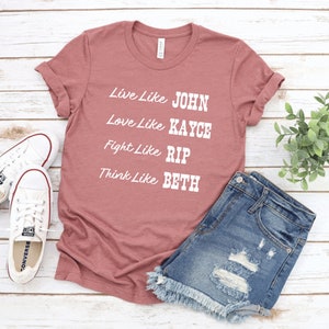 Live Like John Shirt, Love Like Kayce Shirt, Fight Like Rip Shirt, Think Like Beth Shirt, Yellowstone Inspired Shirt, Funny Yellowstone Tee image 2