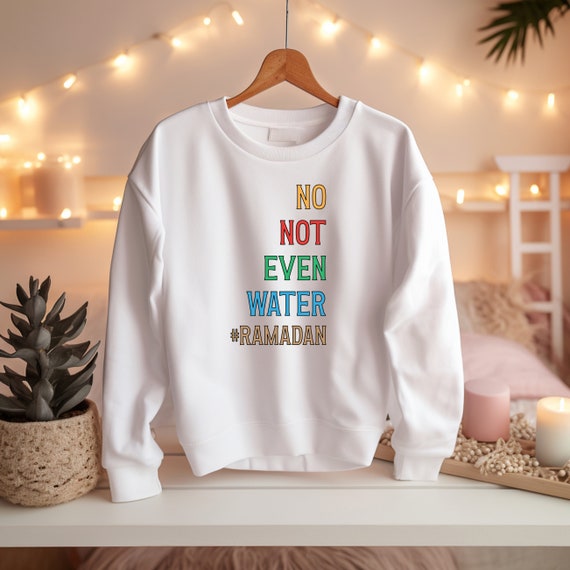 No Not Even Water Ramadan Sweatshirt, Fasting Gift T Shirt, Eid Mubarak Tshirt, Islamic Suhoor Sweater, Muslim Tee, Gifts T For Muslims, Bag