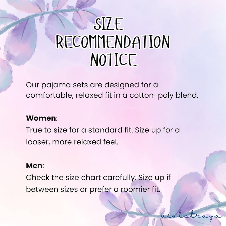 May include: A size recommendation notice for pajama sets on a light purple and pink watercolor background. The text reads: SIZE RECOMMENDATION NOTICE. Our pajama sets are designed for a comfortable, relaxed fit in a cotton-poly blend. Women: True to size for a standard fit. Size up for a looser, more relaxed feel. Men: Check the size chart carefully. Size up if between sizes or prefer a roomier fit.