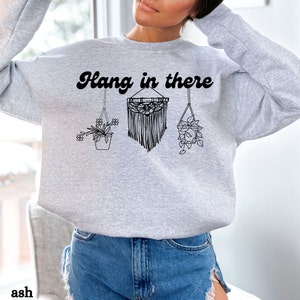 Hang In There Sweatshirt, Macrame Lover Gift, Macrame T Shirt, Plantaholic, Inspirational Hoodie,Botanical Plant Sweatshirt, Succulent Shirt