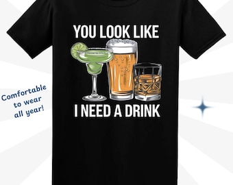Funny Drinking Quote T-Shirt: "You Look Like I Need A Drink"