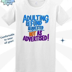 May include: White t-shirt with a blue, purple, and orange graphic that says "Adulting Refund Requested Not As Advertised!"
