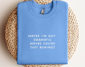 Maybe I'm Not Dramatic Maybe You're Just Boring Slogan Sweatshirt Series | Emotional Empowerment Trending Slogan Mindfulness Jumper