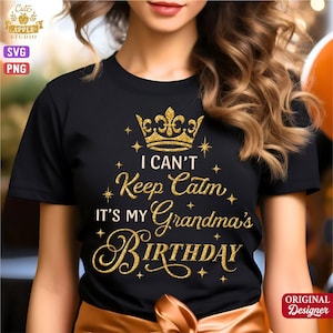 May include: Black t-shirt with gold glitter text and a crown design. The text reads "I CAN'T Keep Calm IT'S MY Grandma's BIRTHDAY". The shirt also has the text "Cute APPLE STUDIO SVG PNG" and "ORIGINAL Designer".