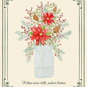 May include: Watercolor illustration of a bouquet in a mason jar. The bouquet features red poinsettias, pinecones, and berries, with evergreen sprigs. The image has a cream background with a green border and the text "When snow falls, nature listens."