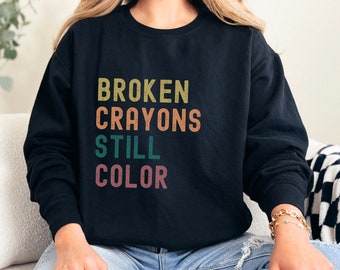 Broken Crayons Still Color Suicide Prevention Sweatshirt Mental Health Sweatshirt Suicide Awareness Sweater Semicolon Mental Health Shirt