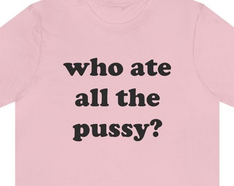 ¿Quién se comió todo el p*ssy? Camiseta Meme, Camisa Divertida
