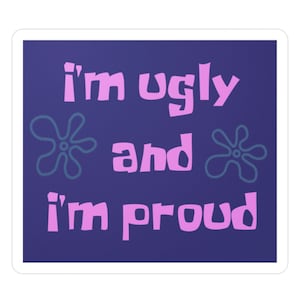 Meme Sticker "I'm ugly and I'm proud", Vinyl Sticker for Laptop, Water Bottle, Notebook