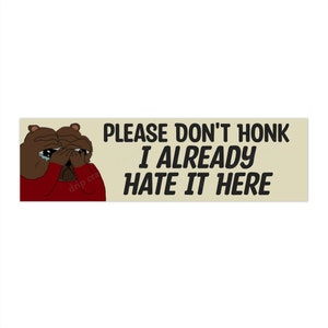 Meme Bumper Sticker &quot;Please Don&#39;t Honk I Already Hate It Here&quot;, Funny Gen Z Car Sticker, Dark Humor Sticker