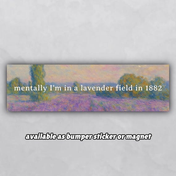 Cute Bumper Sticker or Bumper Magnet "Mentally I'm in a Lavender Field in 1882", Flower Memes, Cottagecore Soft Girl Stickers/Magnets