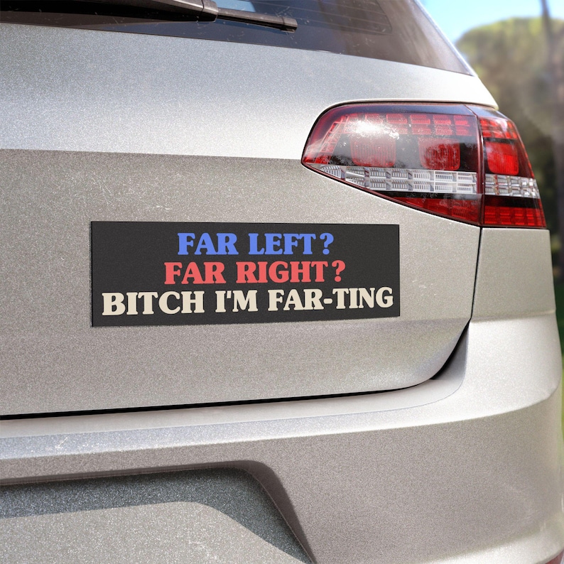 Funny Car Magnet "Far Left? Far Right? B*tch I'm Far-ting", Meme Bumper Magnet, Political Humor image 1