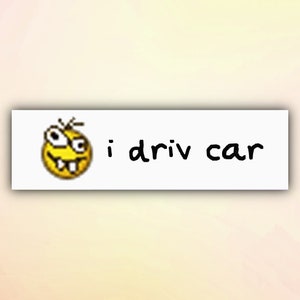 Funny Bumper Sticker "i driv car", Meme Car Stickers