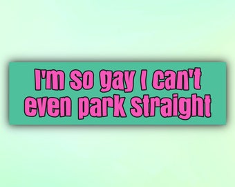 Funny Bumper Sticker "I'm So Gay I Can't Even Park Straight", Gen Z Car Sticker