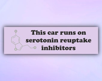 Funny Bumper Sticker "This car runs on serotonin reuptake inhibitors", Mental Health Sticker, Meme Bumper Sticker