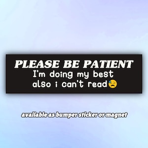 Funny Bumper Sticker or Bumper Magnet &quot;Please Be Patient I&#39;m Trying My Best Also I Can&#39;t Read&quot;, Meme Car Stickers