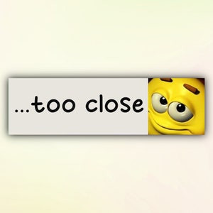 Funny Meme Bumper Sticker "...too close" with Smiley Face, Gen Z Car Sticker