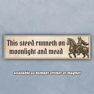 Funny Bumper Sticker or Bumper Magnet &quot;This Steed Runneth on Moonlight and Mead&quot;, Medieval Knight Memes, Castlecore Horse Stickers/Magnets