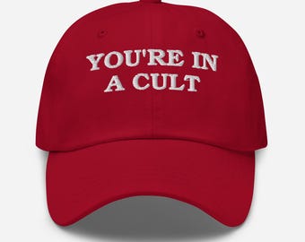 Embroidered Dad Hat "You're In a Cult," Trump Parody Hat, Funny Liberal Hat, Meme Anti Trump Maga Parody Cap