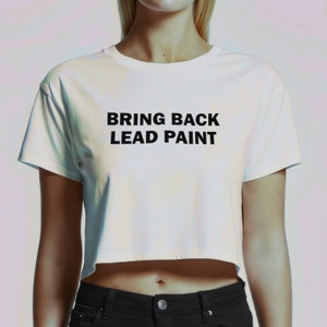 Funny Crop Top "Bring Back Lead Paint", Meme Croptop, Gen Z T-Shirt