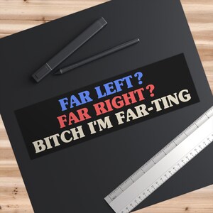 Funny Bumper Sticker quot far Left? Far Right? B*tch I #39 mquot Meme Car