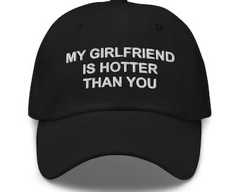 Embroidered Dad Hat "My Girlfriend is Hotter Than You", Gen Z Hats, Funny Hat, Meme Baseball Cap, Joke Hat