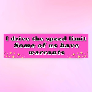 Funny Bumper Sticker - &quot;I drive the speed limit some of us have warrants&quot;