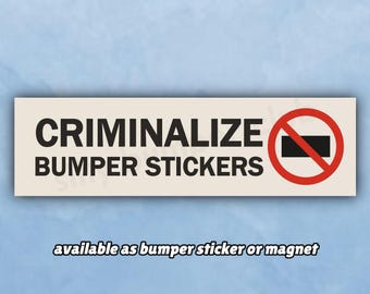 May include: A rectangular bumper sticker with the words "CRIMINALIZE BUMPER STICKERS" in black text. A red circle with a line through a black rectangle is on the right. The text "available as bumper sticker or magnet" is below.